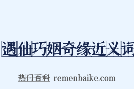 遇仙巧姻奇缘近义词是什么意思的图片
